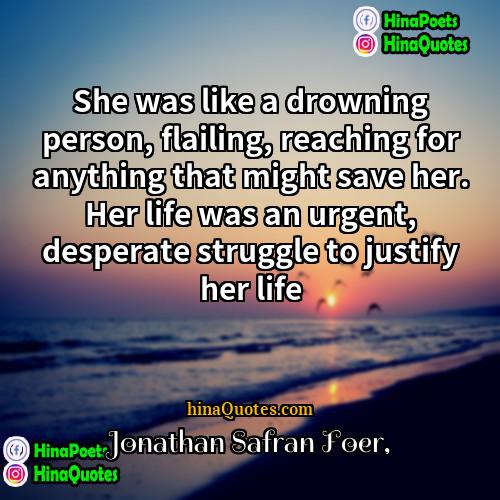 Jonathan Safran Foer Quotes | She was like a drowning person, flailing,